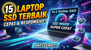 Rekomendasi Laptop SSD Terbaik yang Cepat dan Responsif